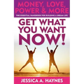 GET WHAT YOU WANT NOW! Money, Love, Power & More: The Essential Handbook for Building A Dream Life