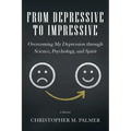 From Depressive to Impressive: Overcoming My Depression Through Science, Psychology, and Spirit