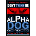 Alpha Dog Secrets Don't Think, BE: Alpha Dog Training Secrets How to Become Alpha Dog
