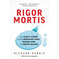 Rigor Mortis: How Sloppy Science Creates Worthless Cures, Crushes Hope, and Wastes Billions