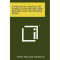 A Practical Manual Of Screen Playwriting For Theater And Television Films