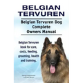 Belgian Tervuren. Belgian Tervuren Dog Complete Owners Manual. Belgian Tervuren book for care, costs, feeding, grooming, health and training.