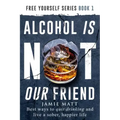 Alcohol is not our friend: Best ways to quit drinking and live a sober, happier life