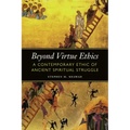 Beyond Virtue Ethics: A Contemporary Ethic of Ancient Spiritual Struggle