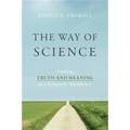 The Way of Science: Finding Truth and Meaning in a Scientific Worldview