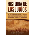 Historia de los judíos: Una guía fascinante de la historia de los judíos, desde los antiguos israelitas hasta la Segunda Guerra Mundial, pasando por e