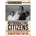 Reproductive Citizens: Gender, Immigration, and the State in Modern France, 1880-1945