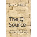The Q Source: Discovering the Earliest Recorded Words of Jesus