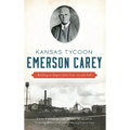 Kansas Tycoon Emerson Carey: Building an Empire from Coal, Ice and Salt