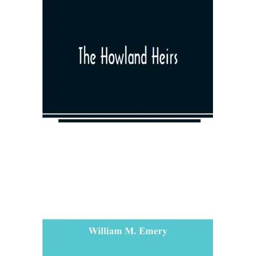 The Howland heirs; being the story of a family and a fortune and the inheritance of a trust established for Mrs. Hetty H. R. Green