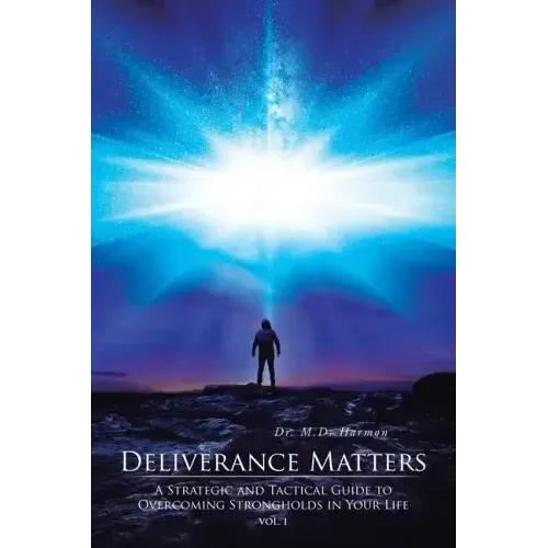 Deliverance Matters: A Strategic and Tactical Guide to Overcoming Strongholds in Your Life