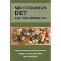 Mediterranean Diet Anti-Inflammatory: Guide To Live Pain-Free And Healthier: The Ultimate Instant Pot Healthy Cookbook