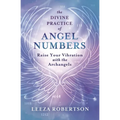 The Divine Practice of Angel Numbers: Raise Your Vibration with the Archangels