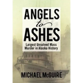 Angels to Ashes: Largest Unsolved Mass Murder in Alaska History