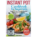 Instant Pot Cookbook for Beginners: Simple and Easy Everyday Recipes for Instant Pot Newbies