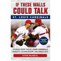 If These Walls Could Talk: St. Louis Cardinals: Stories from the St. Louis Cardinals Dugout, Locker Room, and Press Box