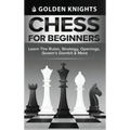 Chess for Beginners - Learn the Rules, Strategy, Openings, Queen's Gambit & More (Chess Mastery for Beginners Book 1)