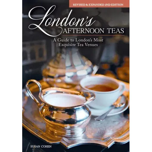 London's Afternoon Teas, Revised and Expanded 2nd Edition: A Guide to the Most Exquisite Tea Venues in London
