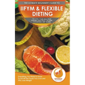 IIFYM & Flexible Dieting: The Ultimate Beginner's "If It Fits Your Macros" Flexible Macros Calorie Counting Diet Guide - Everything You Need To