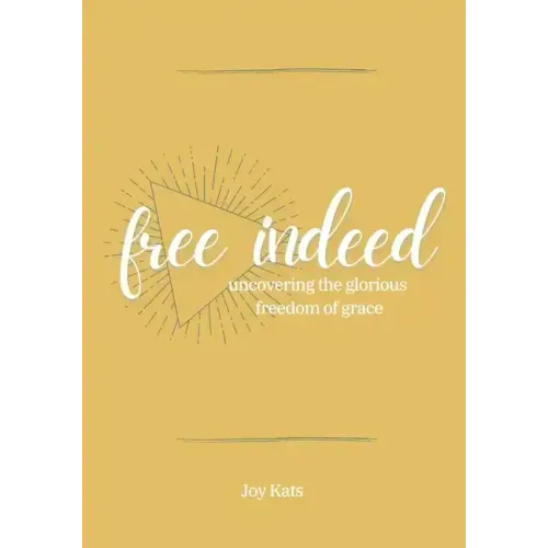 Free Indeed: Uncovering the Glorious Freedom of Grace