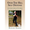 Over the Hill Self Defense: How People of Age Can Win Against Meat Heads and Opportunistic Punks