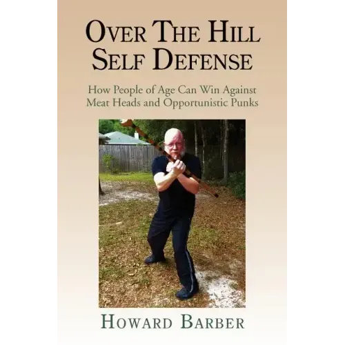 Over the Hill Self Defense: How People of Age Can Win Against Meat Heads and Opportunistic Punks