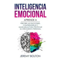 Inteligencia Emocional: Aprende a Percibir Emociones, Entender Emociones, Y Dirigir Emociones Para Mejorar Su Crecimiento Personal