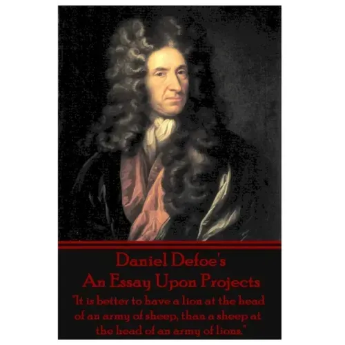 Daniel Defoe's An Essay Upon Projects: "It is better to have a lion at the head of an army of sheep, than a sheep at the head of an army of lions."