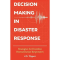 Decision Making in Disaster Response: Strategies for Frontline Humanitarian Responders