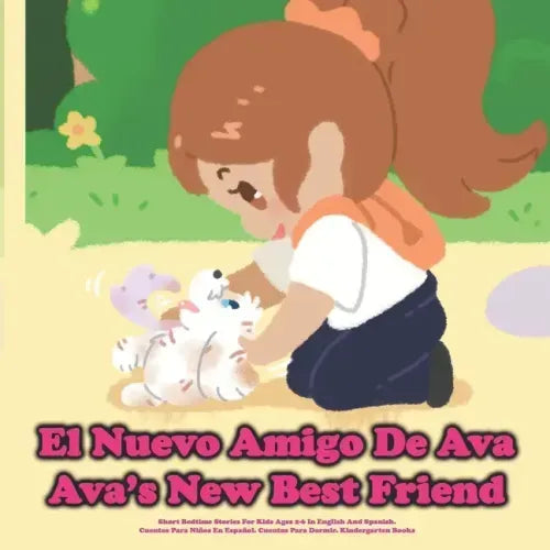 (Bilingual) El Nuevo Amigo De Ava / Ava's New Best Friend: Short Bedtime Stories For Kids Ages 2-6 In English And Spanish.Cuentos Para Niños En Españo
