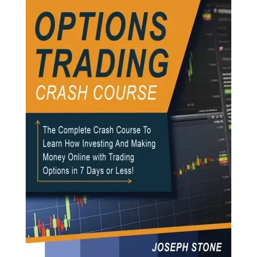 Options Trading Crash Course: The Complete Crash Course To Learn How Investing And Making Money Online with Trading Options in 7 Days or Less!
