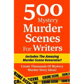 500 Mystery Murder Scenes For Writers: Includes The Amazing Murder Scene Generator! Create Thousands Of Mystery Murder Story Ideas!