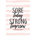Sore Today Strong Tomorrow Fitness Planner: Workout Log and Meal Planning Notebook to Track Nutrition, Diet, and Exercise - A Weight Loss Journal for