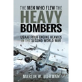 The Men Who Flew the Heavy Bombers: RAF and Usaaf Four-Engine Heavies in the Second World War