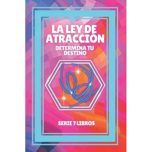 La Ley de Atraccion: Determina tu destino: SERIE de 7 LIBROS PODEROSOS SOBRE LEY DE ATRACCION, PENSAMIENTO POSITIVO Y MOTIVACION!