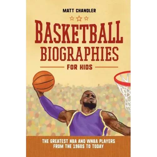 Basketball Biographies for Kids: The Greatest NBA and WNBA Players from the 1960s to Today