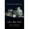 Lilies That Fester: Abortion and the Scandal of Christian Discipleship