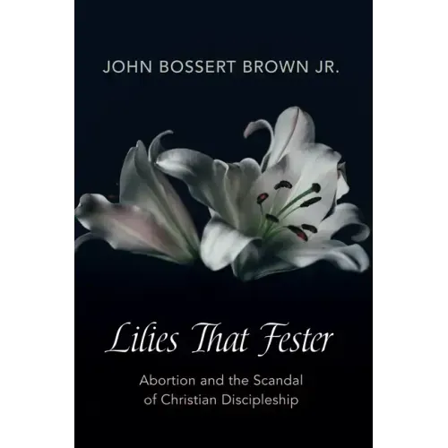 Lilies That Fester: Abortion and the Scandal of Christian Discipleship