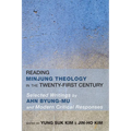 Reading Minjung Theology in the Twenty-First Century: Selected Writings by Ahn Byung-Mu and Modern Critical Responses