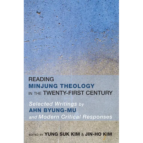 Reading Minjung Theology in the Twenty-First Century: Selected Writings by Ahn Byung-Mu and Modern Critical Responses