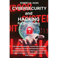 CYBERSECURITY and HACKING for Beginners: The Essential Guide to Mastering Computer Network Security and Learning all the Defensive Actions to Protect