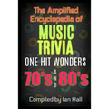 The Amplified Encyclopedia of Music Trivia: One Hit Wonders of the 70's and 80's