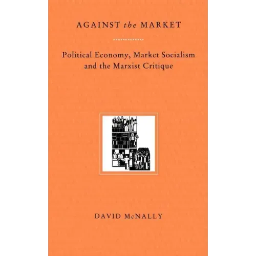 Against the Market: Political Economy, Market Socialism & the Marxist Critique