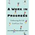 A Work in Progress: Embracing the Life God Gave You