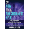 So Now I'm a Practitioner? Help!: Things to Know When Newly Qualified in EFT and Matrix Reimprinting