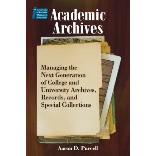 Academic Archives:: Managing the Next Generation of College and University Archives, Records, and Special Collections