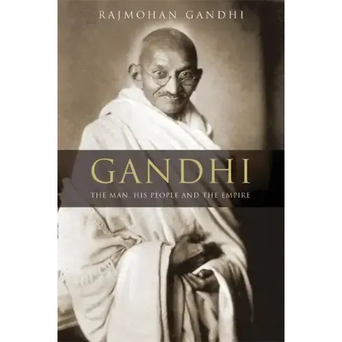 Gandhi: The Man, His People, and the Empire