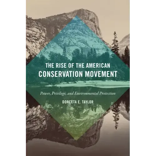 The Rise of the American Conservation Movement: Power, Privilege, and Environmental Protection