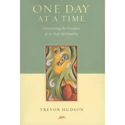 One Day At A TIme: Discovering the Freedom of 12-Step Spirituality