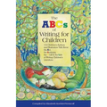The ABCs of Writing for Children: 114 Children's Authors and Illustrators Talk about the Art, the Business, the Craft & the Life of Writing Children's